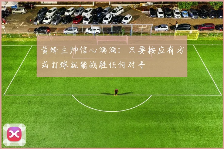 黄蜂主帅信心满满：只要按应有方式打球就能战胜任何对手