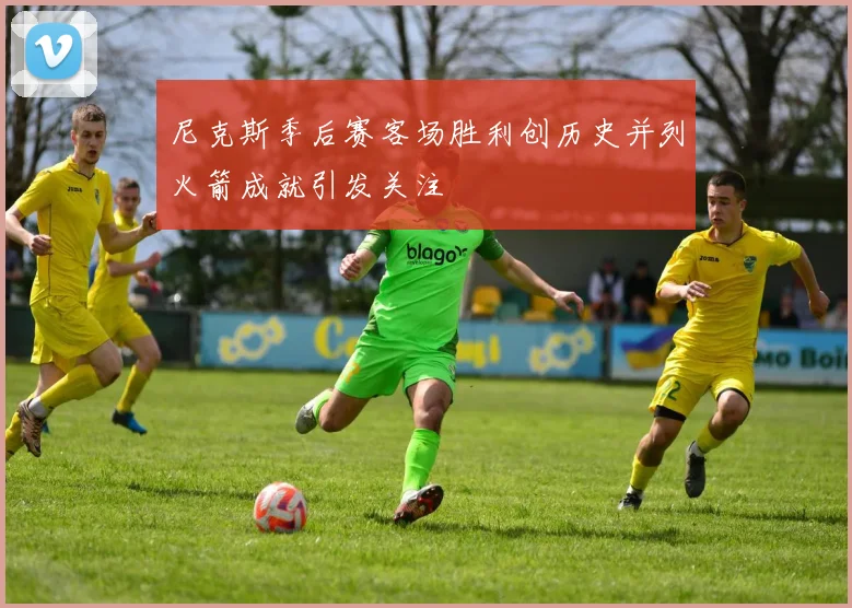 尼克斯季后赛客场胜利创历史并列火箭成就引发关注
