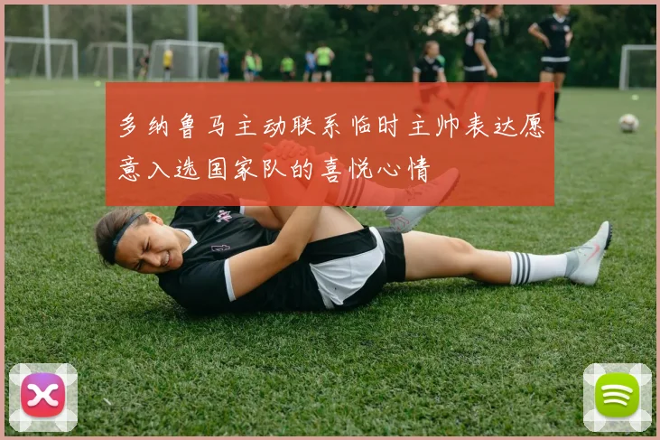 多纳鲁马主动联系临时主帅表达愿意入选国家队的喜悦心情